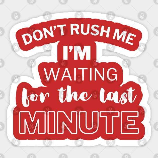 Don't rush me i'm waiting for the last minute Sticker by YuriArt